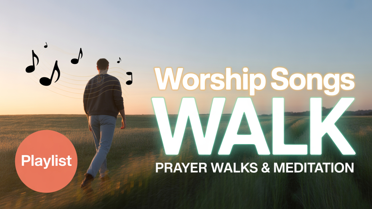 Worship songs for prayer walks and meditation